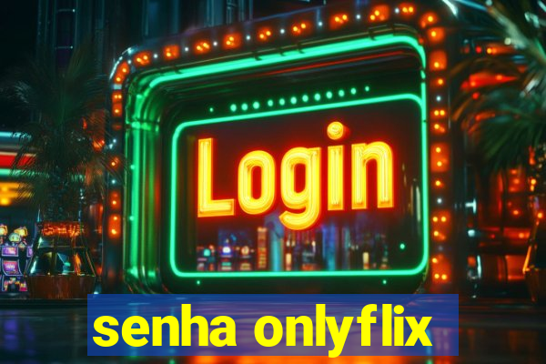 senha onlyflix